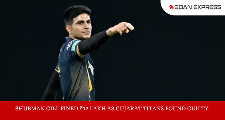 Shubman Gill fined ₹12 lakh as Gujarat Titans found guilty